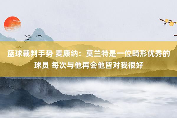 篮球裁判手势 麦康纳：莫兰特是一位畸形优秀的球员 每次与他再会他皆对我很好