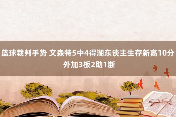 篮球裁判手势 文森特5中4得湖东谈主生存新高10分 外加3板2助1断