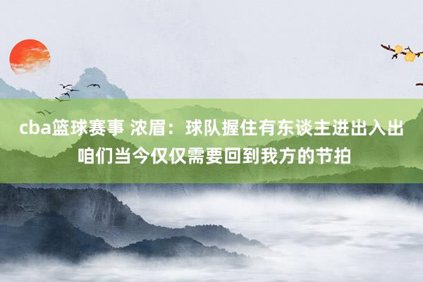 cba篮球赛事 浓眉：球队握住有东谈主进出入出 咱们当今仅仅需要回到我方的节拍