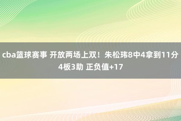 cba篮球赛事 开放两场上双！朱松玮8中4拿到11分4板3助 正负值+17