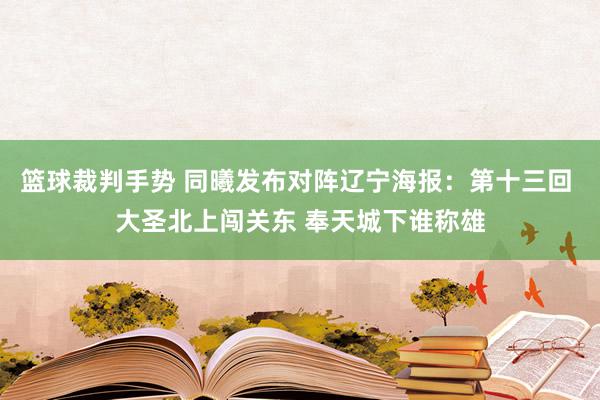 篮球裁判手势 同曦发布对阵辽宁海报：第十三回 大圣北上闯关东 奉天城下谁称雄