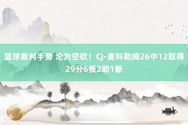 篮球裁判手势 沦为空砍！CJ-麦科勒姆26中12取得29分6板2助1断