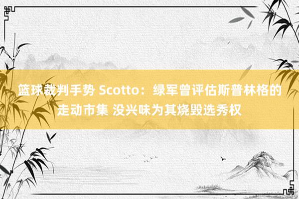 篮球裁判手势 Scotto：绿军曾评估斯普林格的走动市集 没兴味为其烧毁选秀权