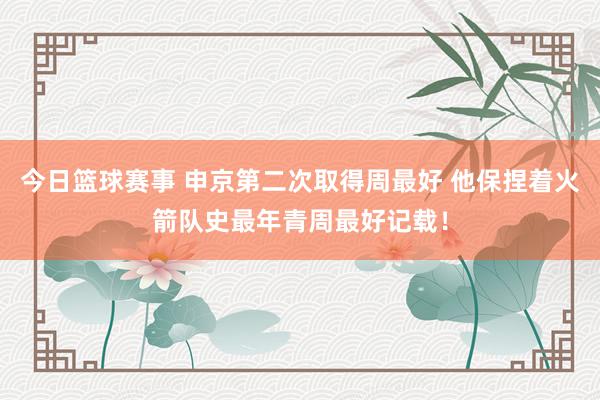 今日篮球赛事 申京第二次取得周最好 他保捏着火箭队史最年青周最好记载！